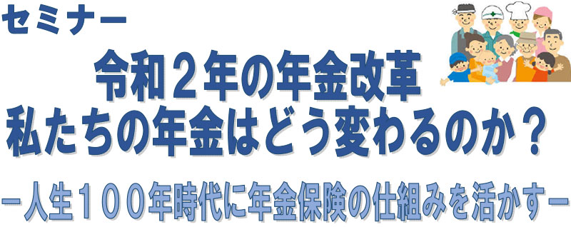 セミナー：令和２年の年金改革　私たちの年金はどう変わるのか